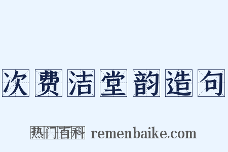 次费洁堂韵造句是什么意思的图片